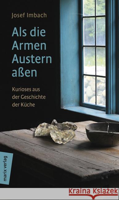 Als die Armen Austern aßen : Kurioses aus der Geschichte der Küche Imbach, Josef 9783737410793 marixverlag - książka