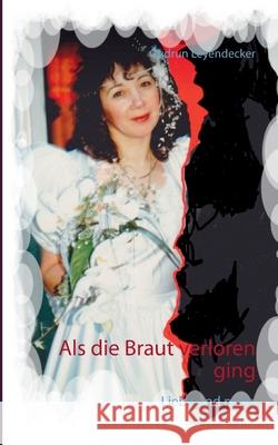 Als die Braut verloren ging: Liebe und mehr Gudrun Leyendecker 9783751978231 Books on Demand - książka