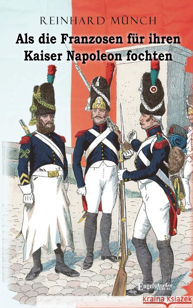 Als die Franzosen für ihren Kaiser Napoleon fochten Münch, Reinhard 9783969402924 Engelsdorfer Verlag - książka