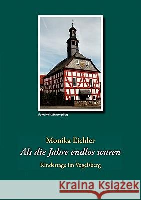 Als die Jahre endlos waren: Kindertage im Vogelsberg Eichler, Monika 9783839175750 Books on Demand - książka