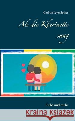 Als die Klarinette sang: Liebe und mehr Gudrun Leyendecker 9783752626216 Books on Demand - książka