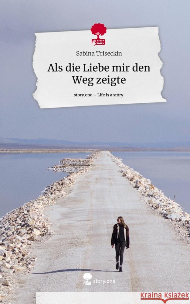 Als die Liebe mir den Weg zeigte. Life is a Story - story.one Triseckin, Sabina 9783711580221 story.one publishing - książka