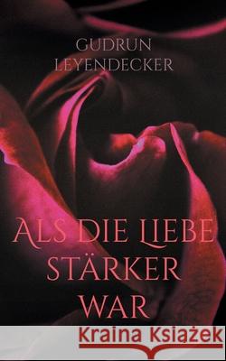 Als die Liebe stärker war Leyendecker, Gudrun 9783754347881 Books on Demand - książka