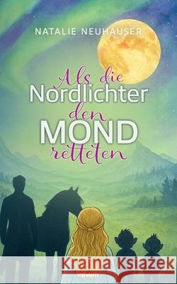 Als die Nordlichter den Mond retteten Natalie Neuhauser 9783711609441 Novum Pro - książka