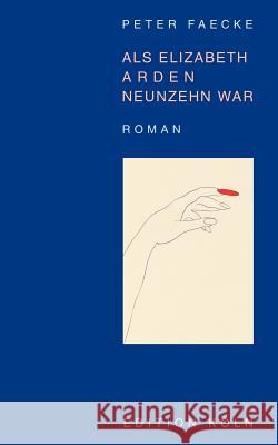 Als Elizabeth Arden Neunzehn war Peter Faecke 9783831119035 Books on Demand - książka