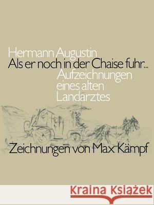 ALS Er Noch in Der Chaise Fuhr...: Aufzeichnungen Eines Alten Landarztes Augustin 9783764316679 Springer - książka