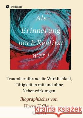 Als Erinnerung noch Realität war: Traumberufe und die Wirklichkeit, Tätigkeiten mit und ohne Nebenwirkungen H. Clever, Harry 9783347111790 Tredition Gmbh - książka