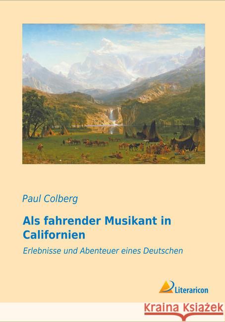 Als fahrender Musikant in Californien : Erlebnisse und Abenteuer eines Deutschen Colberg, Paul 9783956977350 Literaricon - książka