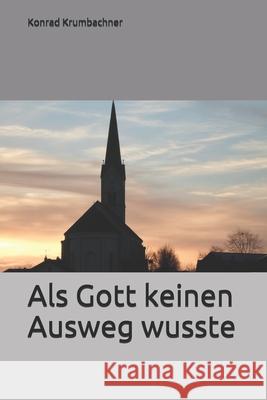 Als Gott keinen Ausweg wusste Konrad Krumbachner 9781981065523 Independently Published - książka