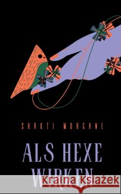 Als Hexe wirken: Praxistipps Shakti Morgane 9783754379554 Books on Demand - książka