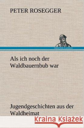 Als ich noch der Waldbauernbub war Rosegger, Peter 9783847265672 TREDITION CLASSICS - książka