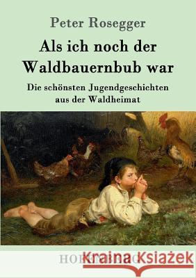 Als ich noch der Waldbauernbub war: Die schönsten Jugendgeschichten aus der Waldheimat Rosegger, Peter 9783843051187 Hofenberg - książka