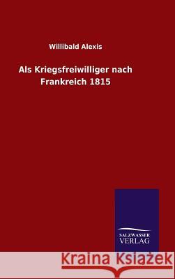 Als Kriegsfreiwilliger nach Frankreich 1815 Willibald Alexis 9783846099780 Salzwasser-Verlag Gmbh - książka