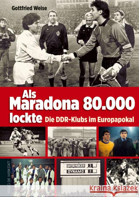 Als Maradona 80.000 lockte : Die DDR-Klubs im Europapokal Weise, Gottfried 9783730701782 Die Werkstatt - książka