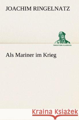 Als Mariner im Krieg Ringelnatz, Joachim 9783842492745 TREDITION CLASSICS - książka