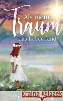 Als mein Traum das Leben fand Celine Mohr 9783756862979 Books on Demand - książka