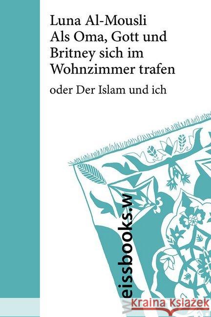 Als Oma, Gott und Britney sich im Wohnzimmer trafen : oder Der Islam und ich Al-Mousli, Luna 9783863371715 weissbooks - książka