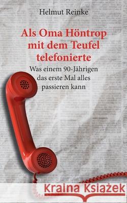 Als Oma Höntrop mit dem Teufel telefonierte: Was einem 90-Jährigen das erste Mal alles passieren kann Reinke, Helmut 9783752601831 Books on Demand - książka