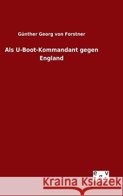 Als U-Boot-Kommandant gegen England Gunther Georg Von Forstner 9783734005503 Salzwasser-Verlag Gmbh - książka