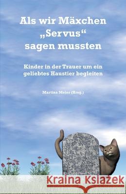 Als wir Mäxchen Servus sagen mussten: Kinder in der Trauer um ein geliebtes Haustier begleiten Meier, Martina 9783861967842 Papierfresserchens MTM-Verlag - książka