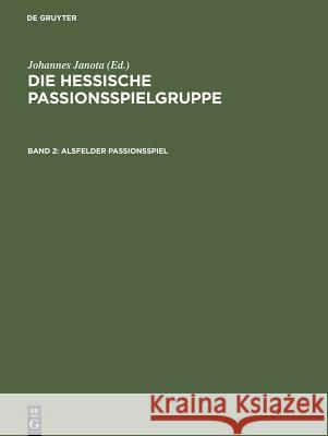 Alsfelder Passionsspiel : Frankfurter Dirigierrolle mit den Paralleltexten. Weitere Spielzeugnisse. Alsfelder Passionsspiel mit den Paralleltexten Johannes Janota 9783484190825 Max Niemeyer Verlag - książka