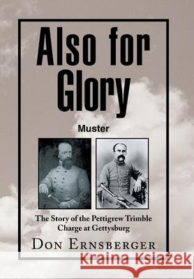 Also for Glory Muster: The Story of the Pettigrew Trimble Charge at Gettysburg Ernsberger, Don 9781436374392 Xlibris Corporation - książka