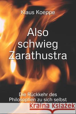 Also schwieg Zarathustra: Die Rückkehr des Philosophen zu sich selbst Koeppe, Klaus 9781539709282 Createspace Independent Publishing Platform - książka