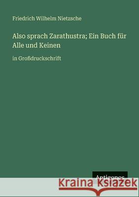 Also sprach Zarathustra; Ein Buch f?r Alle und Keinen: in Gro?druckschrift Friedrich Wilhelm Nietzsche 9783388098890 Antigonos Verlag - książka