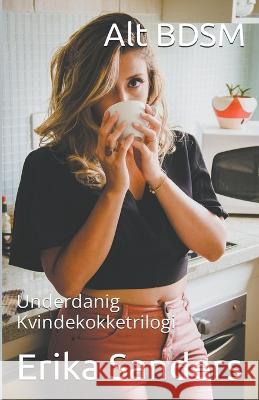 Alt BDSM. Underdanig Kvindekokketrilogi Erika Sanders   9798223220817 Erika Sanders - książka