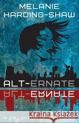 Alt-ernate: A Collection of 37 Stories Melanie Harding-Shaw 9780473570897 Melanie Harding-Shaw - książka
