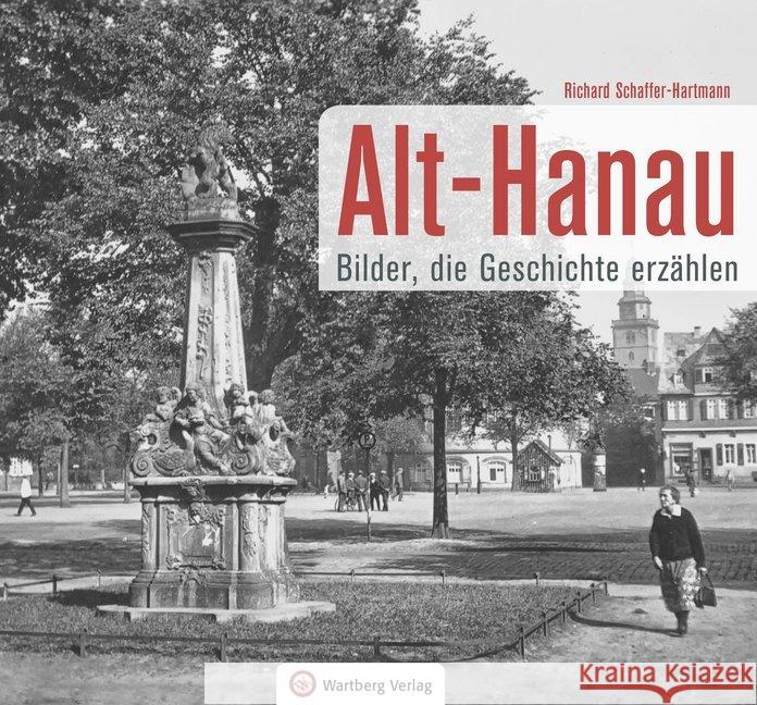 Alt-Hanau - Bilder die Geschichte erzählen Schaffer-Hartmann, Richard 9783831332250 Wartberg - książka