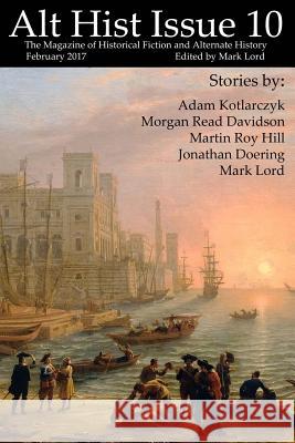 Alt Hist Issue 10: The magazine of Historical Fiction and Alternate History Lord, Mark 9781543281217 Createspace Independent Publishing Platform - książka