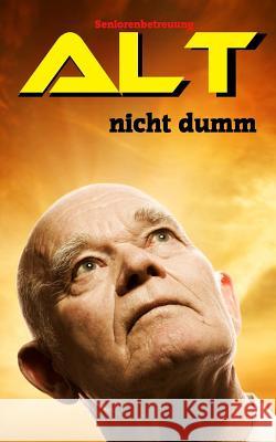 Alt, nicht dumm: Seniorenbetreuung Geier, Denis 9781505887945 Createspace - książka