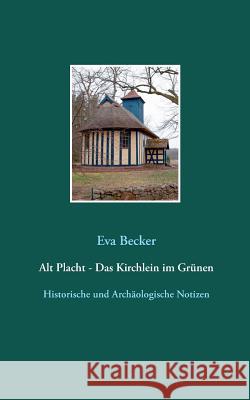 Alt Placht - Das Kirchlein im Grünen: Historische und archäologische Notizen Becker, Eva 9783749455997 Books on Demand - książka
