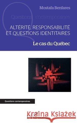 Alt?rit?, responsabilit? et questions identitaires: Le cas du Qu?bec Mostafa Benfares 9782343008516 Editions L'Harmattan - książka