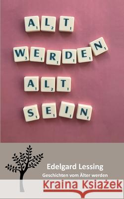 Alt werden Alt sein: Geschichten vom Älter werden Lessing, Edelgard 9783751948883 Books on Demand - książka