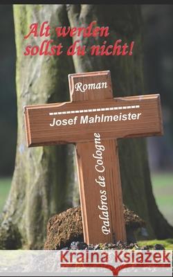 Alt werden sollst du nicht!: Roman De Cologne, Palabros 9781497583528 Createspace - książka