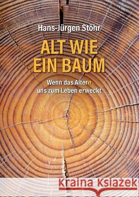 Alt wie ein Baum: Wenn das Altern uns zum Leben erweckt Stöhr, Hans-Jürgen 9783752603484 Books on Demand - książka