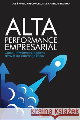 Alta Performance Empresarial: Como Transformar Negócios através da Liderança Eficaz Segundo, José Mario Vasconcelos de Cast 9798274554336 Independently Published - książka