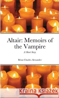 Altair: Memoirs of the Vampire: A Short Story Alexander, Brian Charles 9781716921698 Lulu.com - książka