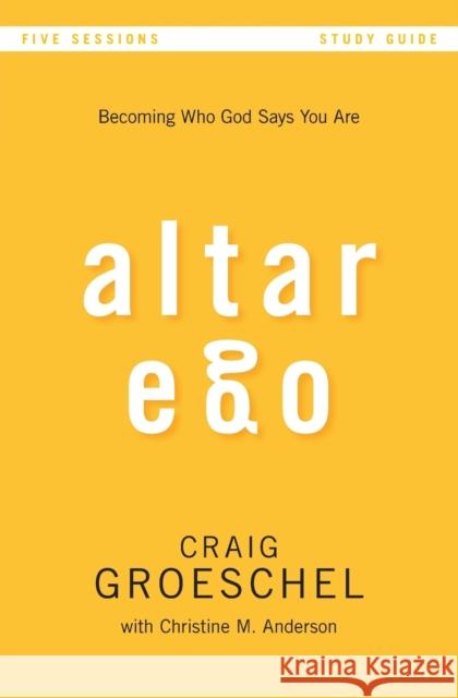 Altar Ego Bible Study Guide: Becoming Who God Says You Are Groeschel, Craig 9780310894940 Zondervan - książka