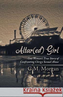 Altar(ed) Girl: One Woman's True Story of Confronting Clergy Sexual Abuse Morgan, Christine M. 9781452588919 Balboa Press - książka