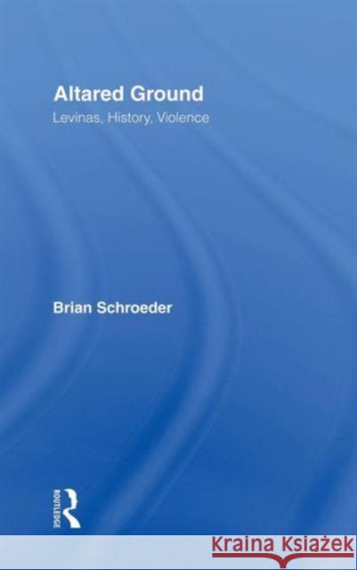 Altared Ground: Levinas, History, Violence Schroeder, Brian 9780415914529 Routledge - książka