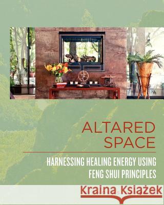 Altared Space: Harnessing Healing Energy Using Feng Shui Principles Nicholas Cappele 9780615519067 H2edesign - książka
