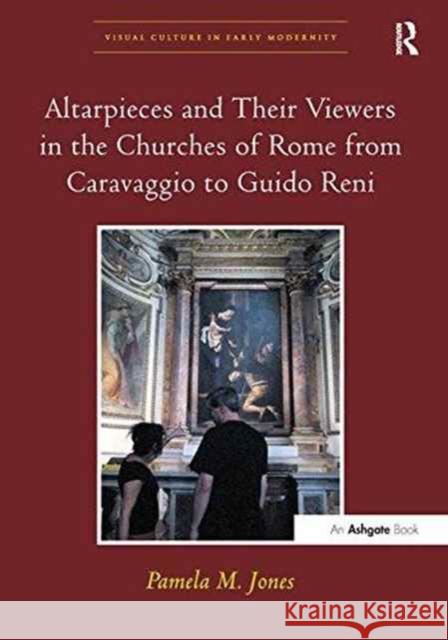 Altarpieces and Their Viewers in the Churches of Rome from Caravaggio to Guido Reni Pamela M. Jones   9781138246737 Routledge - książka