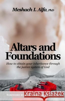 Altars and Foundations: How To Obtain Your Inheritance Through The Justice System Of God Meshach I. Alfa 9789789842612 National Library, Nigeria - książka