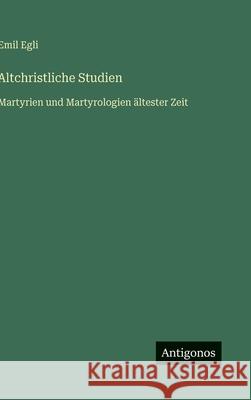Altchristliche Studien: Martyrien und Martyrologien ?ltester Zeit Emil Egli 9783563419984 Antigonos Verlag - książka