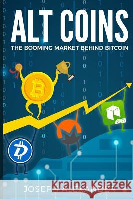 Altcoins: The Booming Market Behind Bitcoin Joseph Alexander 9781984034328 Createspace Independent Publishing Platform - książka