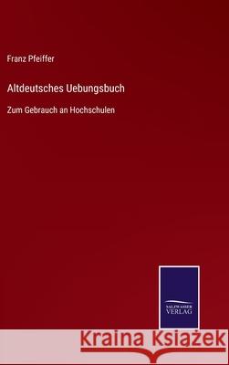 Altdeutsches Uebungsbuch: Zum Gebrauch an Hochschulen Franz Pfeiffer 9783752548051 Salzwasser-Verlag - książka
