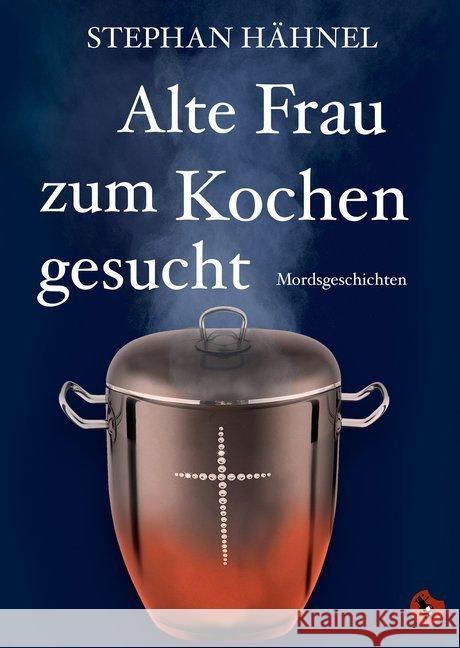 Alte Frau zum Kochen gesucht : Mordsgeschichten Hähnel, Stephan 9783959960670 Periplaneta - książka